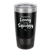 You are the Lenny to my Squiggy - Laser Engraved Stainless Steel Drinkware - 2425 -