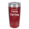 You are the Lenny to my Squiggy - Laser Engraved Stainless Steel Drinkware - 2425 -