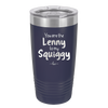 You are the Lenny to my Squiggy - Laser Engraved Stainless Steel Drinkware - 2425 -