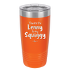 You are the Lenny to my Squiggy - Laser Engraved Stainless Steel Drinkware - 2425 -