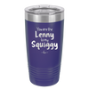 You are the Lenny to my Squiggy - Laser Engraved Stainless Steel Drinkware - 2425 -