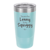 You are the Lenny to my Squiggy - Laser Engraved Stainless Steel Drinkware - 2425 -