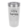 You are the Lenny to my Squiggy - Laser Engraved Stainless Steel Drinkware - 2425 -