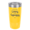 You are the Lenny to my Squiggy - Laser Engraved Stainless Steel Drinkware - 2425 -