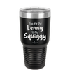 You are the Lenny to my Squiggy - Laser Engraved Stainless Steel Drinkware - 2425 -