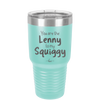 You are the Lenny to my Squiggy - Laser Engraved Stainless Steel Drinkware - 2425 -