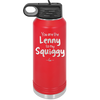 You are the Lenny to my Squiggy - Laser Engraved Stainless Steel Drinkware - 2425 -