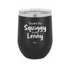 You are the Squiggy to my Lenny - Laser Engraved Stainless Steel Drinkware - 2426 -