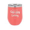 You are the Squiggy to my Lenny - Laser Engraved Stainless Steel Drinkware - 2426 -