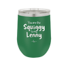 You are the Squiggy to my Lenny - Laser Engraved Stainless Steel Drinkware - 2426 -