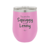 You are the Squiggy to my Lenny - Laser Engraved Stainless Steel Drinkware - 2426 -