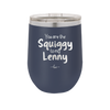 You are the Squiggy to my Lenny - Laser Engraved Stainless Steel Drinkware - 2426 -