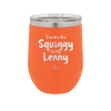 You are the Squiggy to my Lenny - Laser Engraved Stainless Steel Drinkware - 2426 -