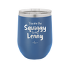 You are the Squiggy to my Lenny - Laser Engraved Stainless Steel Drinkware - 2426 -