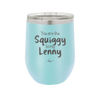 You are the Squiggy to my Lenny - Laser Engraved Stainless Steel Drinkware - 2426 -