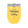 You are the Squiggy to my Lenny - Laser Engraved Stainless Steel Drinkware - 2426 -