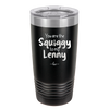You are the Squiggy to my Lenny - Laser Engraved Stainless Steel Drinkware - 2426 -