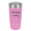 You are the Squiggy to my Lenny - Laser Engraved Stainless Steel Drinkware - 2426 -
