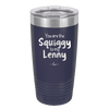 You are the Squiggy to my Lenny - Laser Engraved Stainless Steel Drinkware - 2426 -