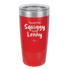 You are the Squiggy to my Lenny - Laser Engraved Stainless Steel Drinkware - 2426 -
