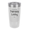 You are the Squiggy to my Lenny - Laser Engraved Stainless Steel Drinkware - 2426 -