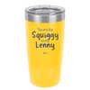 You are the Squiggy to my Lenny - Laser Engraved Stainless Steel Drinkware - 2426 -