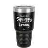 You are the Squiggy to my Lenny - Laser Engraved Stainless Steel Drinkware - 2426 -