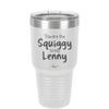You are the Squiggy to my Lenny - Laser Engraved Stainless Steel Drinkware - 2426 -