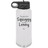 You are the Squiggy to my Lenny - Laser Engraved Stainless Steel Drinkware - 2426 -