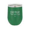 Sorry I'm Late I Didn't Want to Come - Laser Engraved Stainless Steel Drinkware - 2427 -