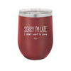 Sorry I'm Late I Didn't Want to Come - Laser Engraved Stainless Steel Drinkware - 2427 -