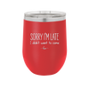 Sorry I'm Late I Didn't Want to Come - Laser Engraved Stainless Steel Drinkware - 2427 -