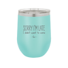 Sorry I'm Late I Didn't Want to Come - Laser Engraved Stainless Steel Drinkware - 2427 -