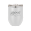 Sorry I'm Late I Didn't Want to Come - Laser Engraved Stainless Steel Drinkware - 2427 -