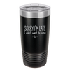 Sorry I'm Late I Didn't Want to Come - Laser Engraved Stainless Steel Drinkware - 2427 -