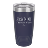 Sorry I'm Late I Didn't Want to Come - Laser Engraved Stainless Steel Drinkware - 2427 -