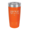 Sorry I'm Late I Didn't Want to Come - Laser Engraved Stainless Steel Drinkware - 2427 -