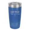 Sorry I'm Late I Didn't Want to Come - Laser Engraved Stainless Steel Drinkware - 2427 -
