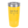 Sorry I'm Late I Didn't Want to Come - Laser Engraved Stainless Steel Drinkware - 2427 -