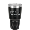 Sorry I'm Late I Didn't Want to Come - Laser Engraved Stainless Steel Drinkware - 2427 -