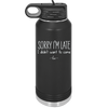 Sorry I'm Late I Didn't Want to Come - Laser Engraved Stainless Steel Drinkware - 2427 -