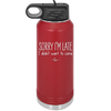 Sorry I'm Late I Didn't Want to Come - Laser Engraved Stainless Steel Drinkware - 2427 -