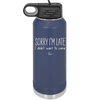 Sorry I'm Late I Didn't Want to Come - Laser Engraved Stainless Steel Drinkware - 2427 -