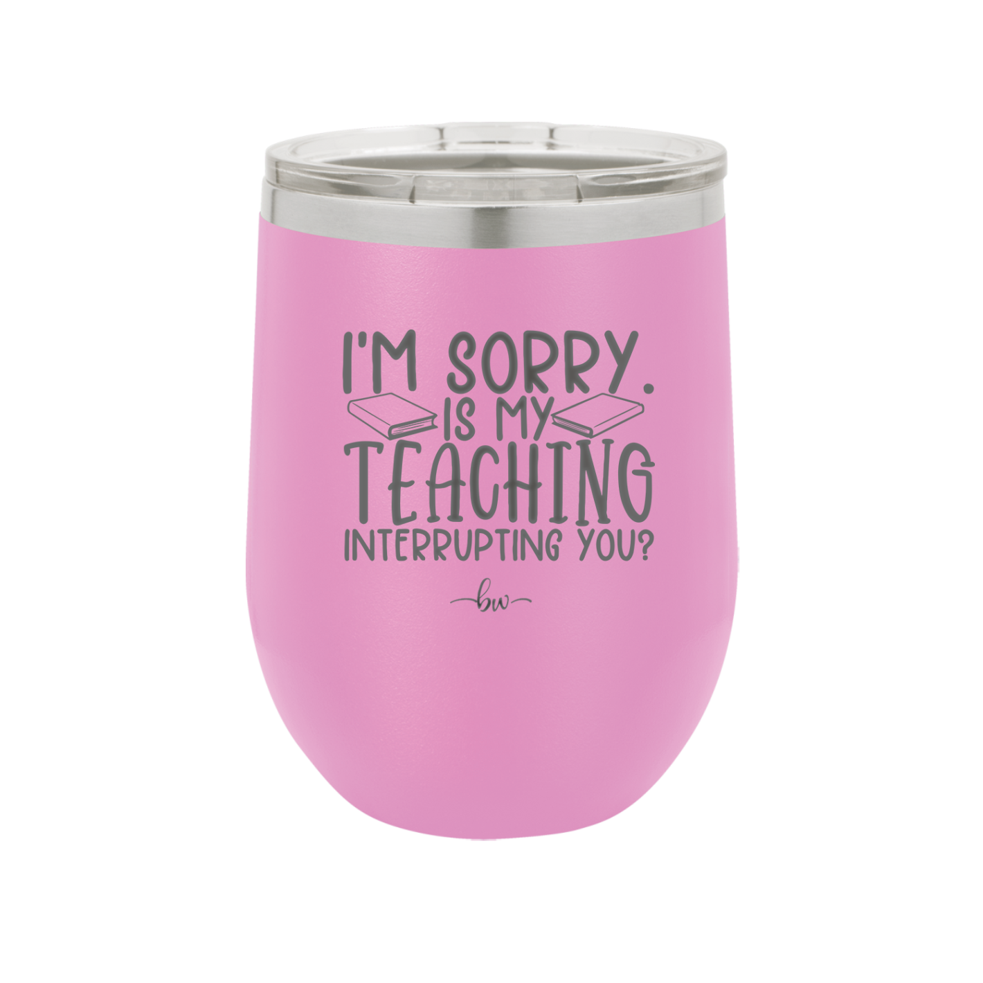I'm Sorry is My Teaching Interrupting You - Laser Engraved Stainless Steel Drinkware - 2430 -
