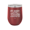 I'm Sorry is My Teaching Interrupting You - Laser Engraved Stainless Steel Drinkware - 2430 -