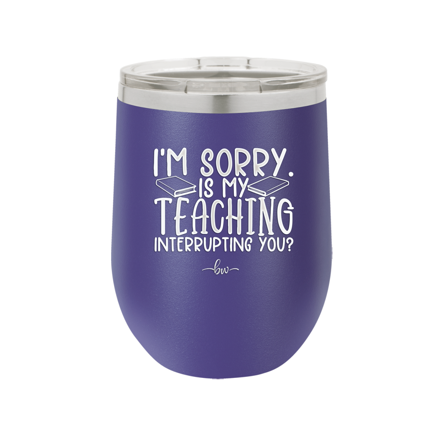 I'm Sorry is My Teaching Interrupting You - Laser Engraved Stainless Steel Drinkware - 2430 -