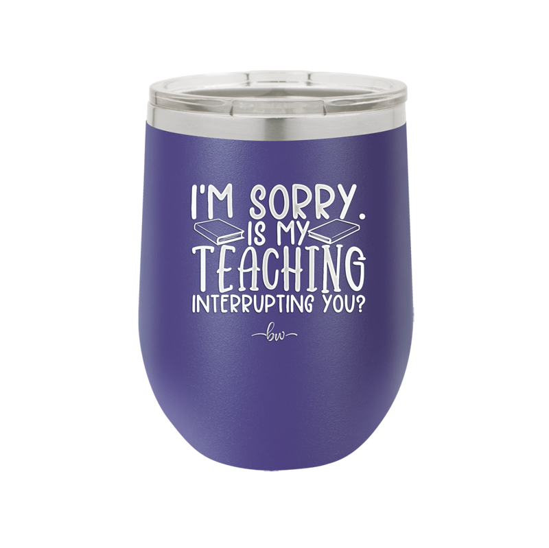 I'm Sorry is My Teaching Interrupting You - Laser Engraved Stainless Steel Drinkware - 2430 -