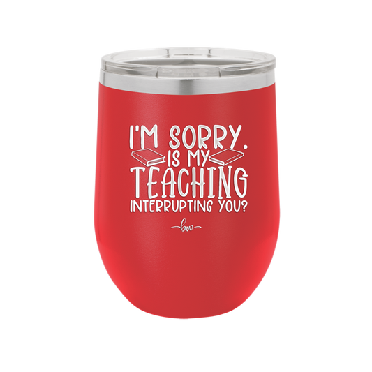 I'm Sorry is My Teaching Interrupting You - Laser Engraved Stainless Steel Drinkware - 2430 -