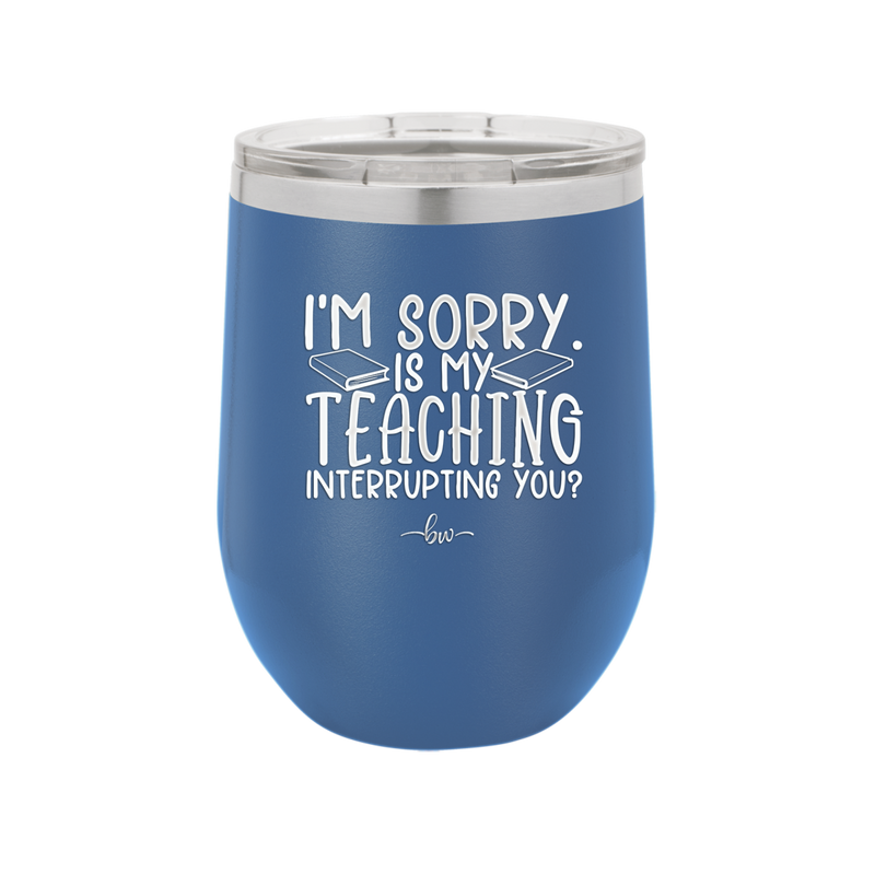 I'm Sorry is My Teaching Interrupting You - Laser Engraved Stainless Steel Drinkware - 2430 -