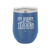 I'm Sorry is My Teaching Interrupting You - Laser Engraved Stainless Steel Drinkware - 2430 -